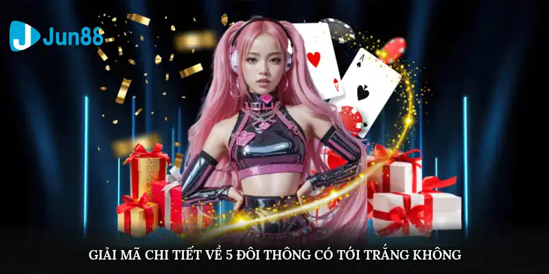 Giải mã chi tiết về 5 đôi thông có tới trắng không